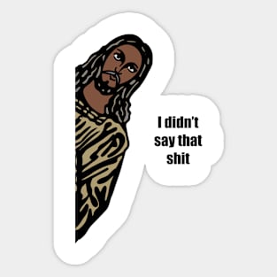 Jeez-us I didn’t say that shit. Sticker